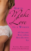 How to Make Love to a Woman: 69 Orgasmic Ways to Have Mind-Blowing Sex 1626361576 Book Cover