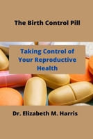 The Birth Control Pill: Control of Your Reproductive Health B0BW32CXNC Book Cover