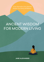 Ancient Wisdom for Modern Living: From Ayurveda to Zen: Seasonal Wisdom for Clarity and Balance 1454936649 Book Cover