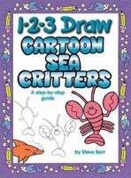 1-2-3 Draw Cartoon Sea Critters: A Step-By-Step Guide (Barr, Steve, 1-2-3 Draw.) 0939217724 Book Cover