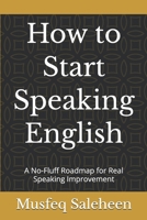 How to Start Speaking English: A No-Fluff Roadmap for Real Speaking Improvement B0H1QHYQFJ Book Cover