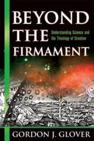 Beyond the Firmament: Understanding Science and the Theology of Creation 0978718615 Book Cover