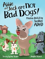 Abbie and Jack Are NOT Bad Dogs: Mama Bulldog Tackles ADHD (Mama Bulldog Books) 1953978444 Book Cover