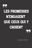 Les promesses n'engagent que ceux qui y croient: Carnet de notes | Citation de Jacques Chirac | 124 pages lignées | format 15,24 x 22,89 cm (French Edition) 1712176382 Book Cover