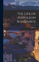 The Life of Napoleon Bonaparte; Volume 2 1019165960 Book Cover