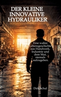 Der kleine innovative Hydrauliker: Eine wahre Lebensgeschichte aus Handwerk, Industrie und dem Mut niemals aufzugeben (German Edition) 3384892313 Book Cover
