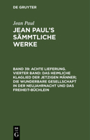 Achte Lieferung. Vierter Band: Das Heimliche Klaglied Der Jetzigen Männer; Die Wunderbare Gesellschaft in Der Neujahrnacht Und Das Freiheit-Büchlein 3111239349 Book Cover