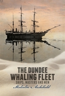 The Dundee Whaling Fleet: Ships, Masters and Men 1845861590 Book Cover