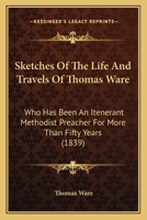 Sketches of the Life and Travels of Rev. Thomas Ware, Who Has Been an Itinerant Methodist Preacher for More Than Fifty Years 1275824374 Book Cover