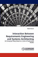 Interaction Between Requirements Engineering and Systems Architecting: An Emerging Theory Based on a Suite of Exploratory Studies 3844310363 Book Cover