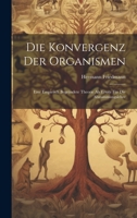 Die Konvergenz der Organismen; eine empirisch begründete Theorie als Ersatz für die Abstammungslehre 1020786698 Book Cover