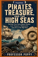 PoppyPedia: Pirates, Treasure, and the High Seas: Verified True Facts About Pirates, Lost Treasure, Shipwrecks, and Life on the High Seas (The Big Book Of) 1997088584 Book Cover