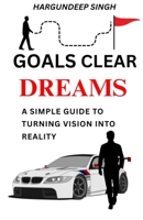 Goals Clear Dreams: A Simple Guide To Turning Vision Into Reality 9357821481 Book Cover