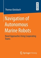 Navigation of Autonomous Marine Robots: Novel Approaches Using Cooperating Teams 3658301082 Book Cover
