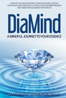DiaMind A mindful journey to Your essence: How Philosophy, Quantum physics, Positive Psychology and Spirituality are your tool for developing your inner freedom and a new consciousness for your life 1709088346 Book Cover