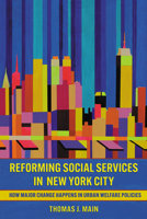 Reforming Social Services in New York City: How Major Change Happens in Urban Welfare Policies 1501783173 Book Cover