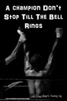 A Champion Don't Stop Till The Bell Rings: Boxer's Training Log.  Gift for Boxer. 1698425694 Book Cover