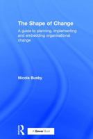 The Shape of Change: A Guide to Planning, Implementing and Embedding Organisational Change 1138210331 Book Cover