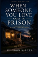 When Someone You Love Goes to Prison: Finding Hope Without Losing Yourself B0H9NTDLN6 Book Cover
