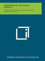 A Revision of the Genus Gorilla: The Memoirs of Museum of Comparative Zoology, V50, No. 4 1258171309 Book Cover