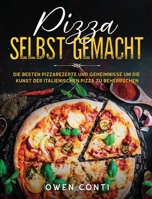 Pizza Selbst Gemacht: Die Besten Pizzarezepte und Geheimnisse um die Kunst der Italienischen Pizza zu Beherrschen 1801744149 Book Cover