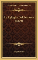 Le Egloghe Del Petrarca (1879) 1160157022 Book Cover