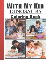 With My Kid Dinosaurs Coloring Book: Hours of Happiness with my kid/child. Funny and amazing coloring activity book with my kids/children. Perfect bithrday gift/present for parents and kids. B088N7XW3F Book Cover