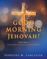 GOOD MORNING Jehovah!: For Men: My Journal of Revelations of God's Word 1662893353 Book Cover