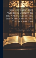 Stones Crying Out and Rock-Witness to the Narratives of the Bible Concerning the Times of the Jews: The Evidence of the Last Years 1022697633 Book Cover