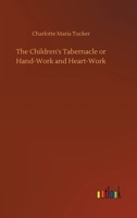 The Children's Tabernacle; Or, Hand-Work and Heart-Work 9353294401 Book Cover