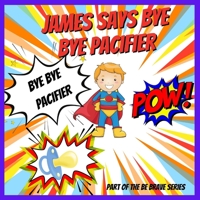 James Says Bye Bye Pacifier: A Giving Up Your Pacifier Book B0BW2SL58W Book Cover