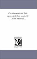 Christian Missions: Their Agents and Their Results; Volume 1 1425566979 Book Cover