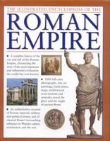 The Illustrated Encyclopedia of the Roman Empire: A complete history of the rise and fall of the Roman Empire, chronicling the story of the most important ... civilization the world has ever known 0754819116 Book Cover