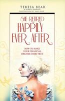She Retired Happily Ever After: How To Make Your Financial Dreams Come True 1599323184 Book Cover
