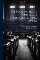 Ius Ecclesiasticum Universum Caeteraque Scripta Omnia: Decem Tomis Comprehensa. Opus Nativae Integritati Summo Studio Restitutum Episcopis, ... Utilissimum, ... 1179359860 Book Cover