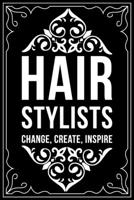 Hair Stylist Change, Create, Inspire: This 6X 9 blank line journal makes a great gift idea for any Hair Stylist, Hairdresser, Salon Owner, Barber, Women. 1676445846 Book Cover