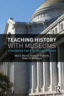 Teaching History with Museums: Strategies for K-12 Social Studies 1138242497 Book Cover