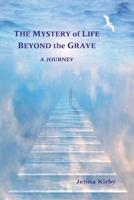 The Mystery of Life: Beyond the Grave 1508818975 Book Cover
