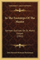 In the Footsteps of the Master: Sermon Outlines on St. Mark's Gospel 116602282X Book Cover