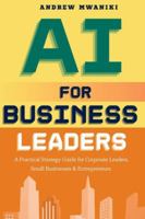 AI for Business Leaders: Strategic Playbook for Corporate Executives, Entrepreneurs, and Small Business Owners to Drive Exponential Business Growth | Real-World Case Studies | AI-Strategic Flywheel B0G5GBBNBP Book Cover