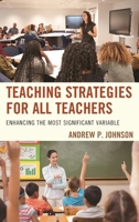 Teaching Strategies for All Teachers: Enhancing the Most Significant Variable 1475834675 Book Cover