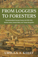 From Loggers to Foresters: The Newfoundland Overseas Forestry Unit (1939-1946): Wartime Labour, Colonial Politics, and Postwar Recognition 1990445578 Book Cover