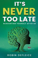 It's Never Too Late: Reinventing Yourself After 60 B0FH644K18 Book Cover