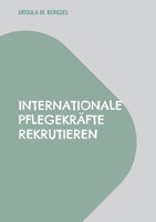 Internationale Pflegekräfte rekrutieren: Aus der Praxis: Erfolgsstrategien und Kostenmanagement (German Edition) 369517739X Book Cover