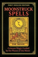 MOONSTRUCK SPELLS: Crimson Magic Guided by the Phases of the Moon (Sex Magick) B0GF765ZGX Book Cover