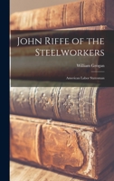 John Riffe of the Steelworkers: American Labor Statesman 1013509269 Book Cover