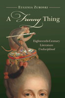 A Funny Thing: Eighteenth-Century Literature Undisciplined 1009486233 Book Cover