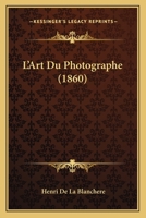 L'Art Du Photographe (1860) 1167618114 Book Cover