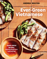 Ever-Green Vietnamese: Super-Fresh Recipes, Starring Plants from Land and Sea [A Plant-Based Cookbook] 1984859854 Book Cover