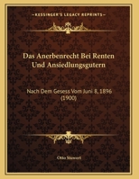 Das Anerbenrecht Bei Renten Und Ansiedlungsgutern: Nach Dem Gesess Vom Juni 8, 1896 (1900) 1169630189 Book Cover